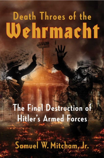 Death of Hitler's War Machine: The Final Destruction of the Wehrmacht