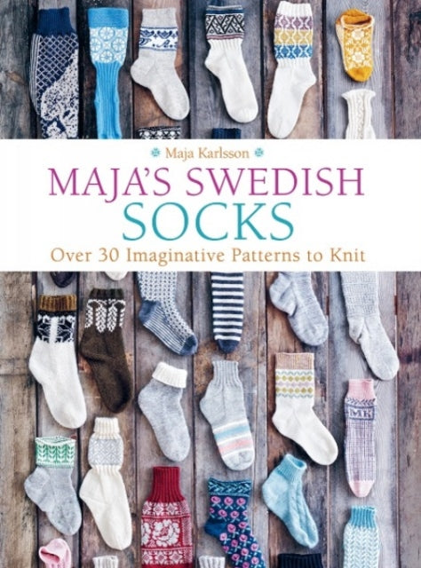 Maja's Swedish Socks: Over 30 Imaginative Patterns to Knit