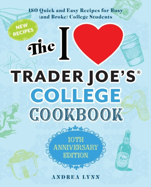 I Love Trader Joe's College Cookbook, The: 10th Anniversary Edition: 180 Quick and Easy Recipes for Busy (And Broke) College Students (Special edition)