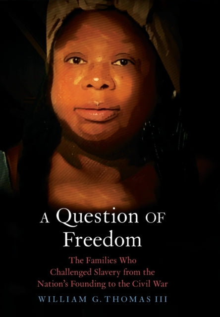 Question of Freedom: The Families Who Challenged Slavery from the Nation's Founding to the Civil War