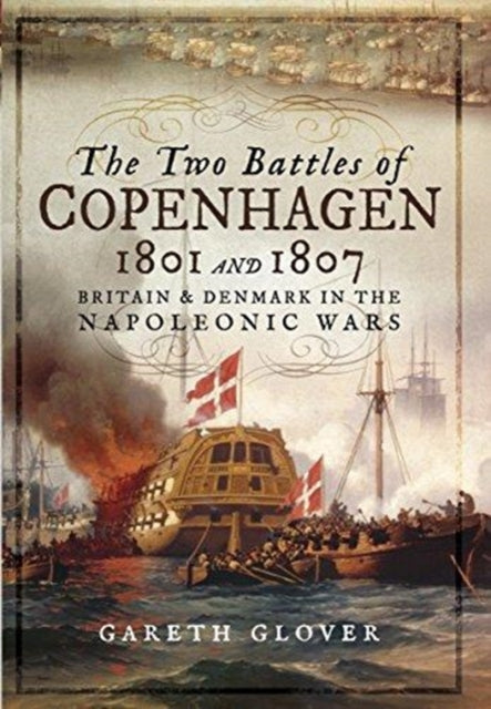 Two Battles of Copenhagen 1801 and 1807: Britain and Denmark in the Napoleonic Wars