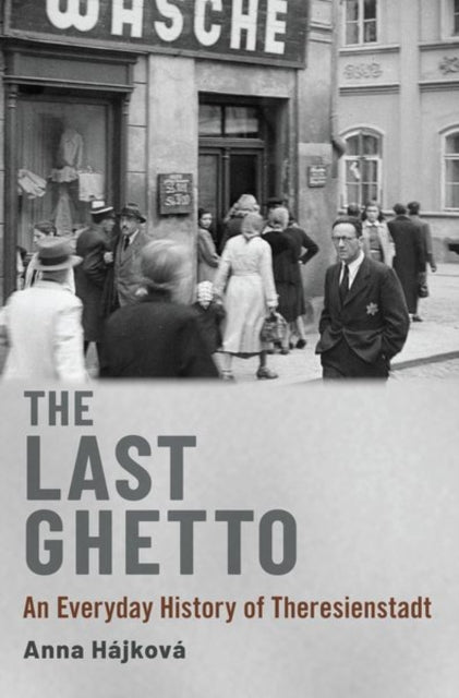 Last Ghetto: An Everyday History of Theresienstadt