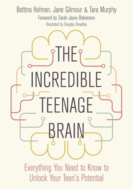 Incredible Teenage Brain: Everything You Need to Know to Unlock Your Teen's Potential