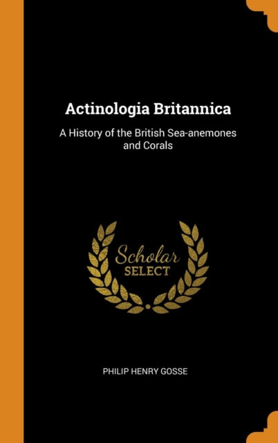 Actinologia Britannica: A History of the British Sea-anemones and Corals