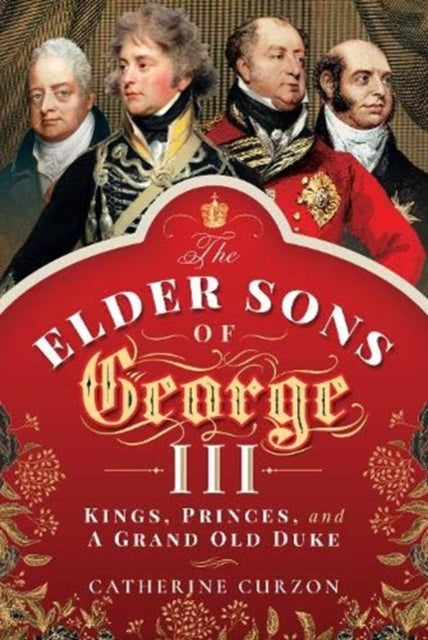 Elder Sons of George III: Kings, Princes, and a Grand Old Duke