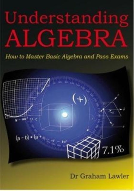 Understanding Algebra: How to Master Basic Algebra and Pass Exams