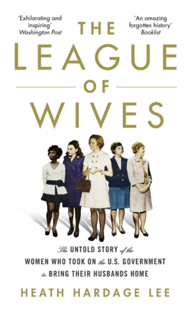 League of Wives: The Untold Story of the Women Who Took on the US Government to Bring Their Husbands Home