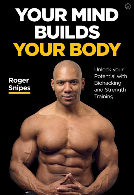 Your Mind Builds Your Body: Natural Techniques to Boost Performance and Strength