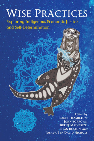 Book Cover depicting a Woodlands Style otter ("ngig" in Anishinaabemowin") holding a whitefish on a royal blue background. A large mandala frames the otter with a smaller mandala offset to the bottom left. The background is flecked with stars. The title reads"Wise Practices: Exploring Indigenous Economic Justice and Self-Determination. Edited by Robert Hamilton, John Borrows, Brent Mainprize, Ryan Beaton, and Joshua Ben David Nichols"