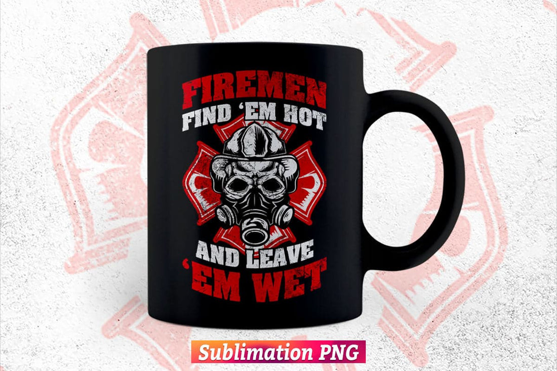 Firemen Find Em Hot Leave Wet Png Sublimation File – Vectortshirtdesigns