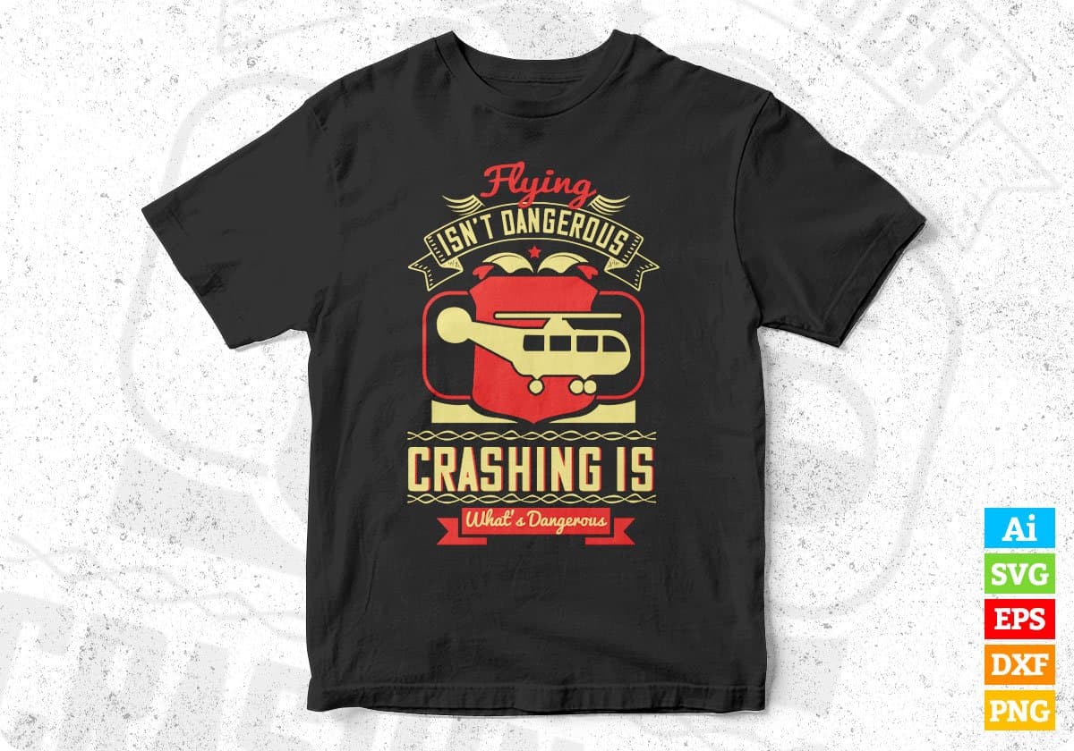Flying Isn’t Dangerous Crashing Is What’s Dangerous Aviation Editable T shirt Design In Ai Svg Files
