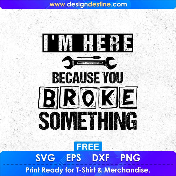 Download Free I M Here Because You Broke Something T Shirt Design In Svg Files Vectortshirtdesigns