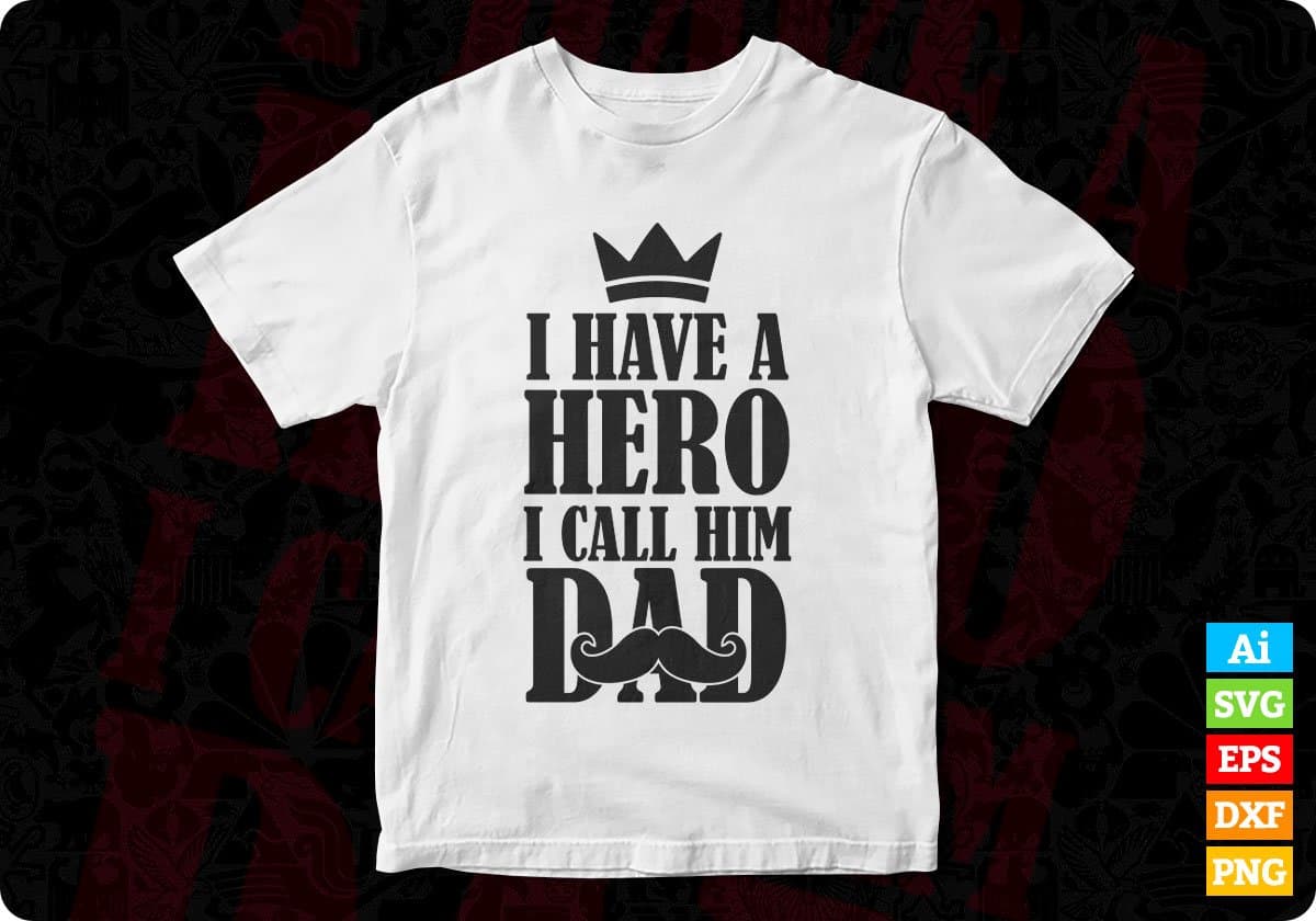 I Have A Hero I Call Him Dad Fathers Day T Shirt Design Ai Svg Files Vectortshirtdesigns
