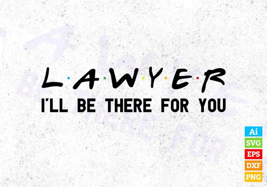 Lawyer I’ll Be There For You Editable Vector T-shirt Designs Png Svg Files
