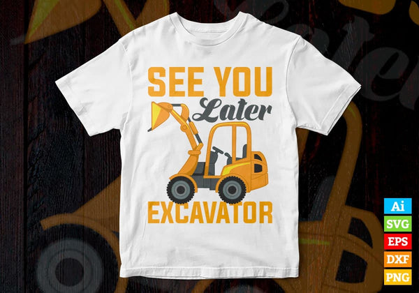 Download See You Later Excavator Editable Vector T Shirt Design Ai Svg Png Files Vectortshirtdesigns