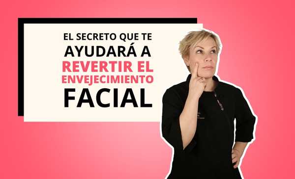 EL SECRETO QUE TE AYUDARÁ A REVERTIR EL ENVEJECIMIENTO FACIAL