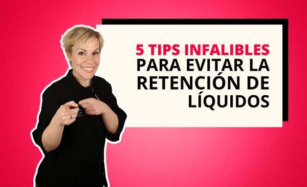 5 TIPS INFALIBLES PARA EVITAR LA RETENCIÓN DE LÍQUIDOS