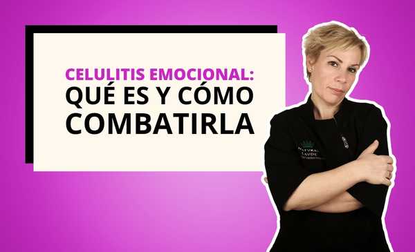 CELULITIS EMOCIONAL: QUÉ ES Y CÓMO COMBATIRLA