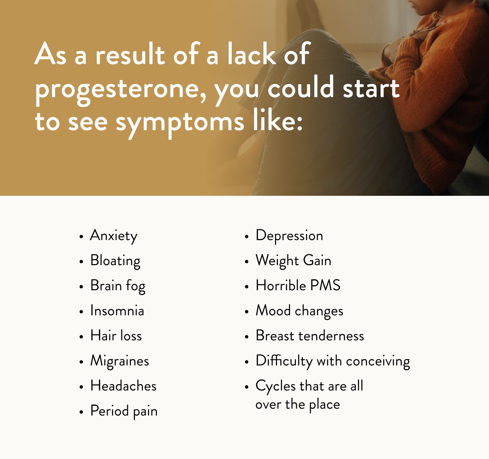 As a result of a lack of progesterone, you could start to see symptoms like