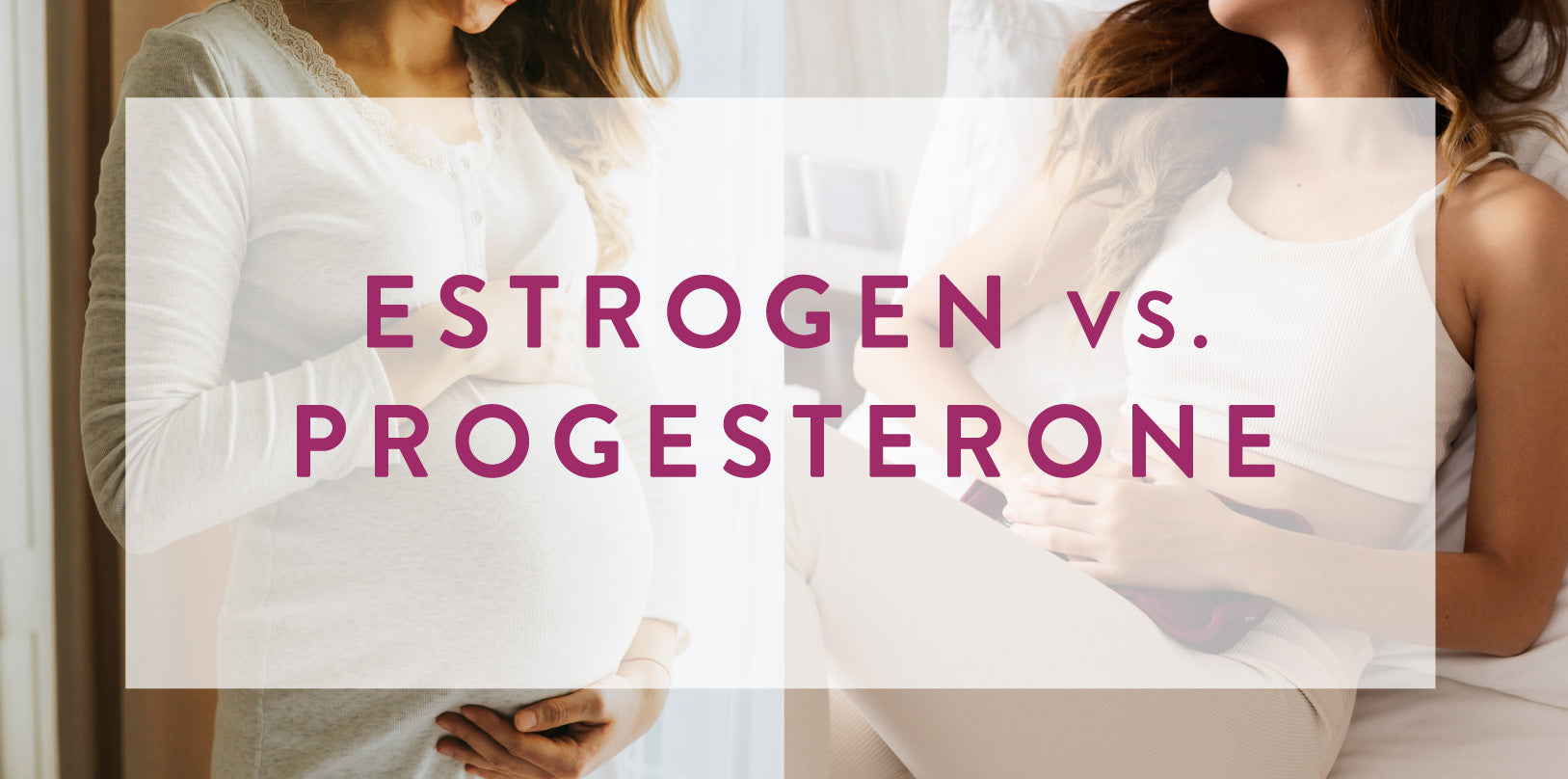 Estrogen Vs. Progesterone