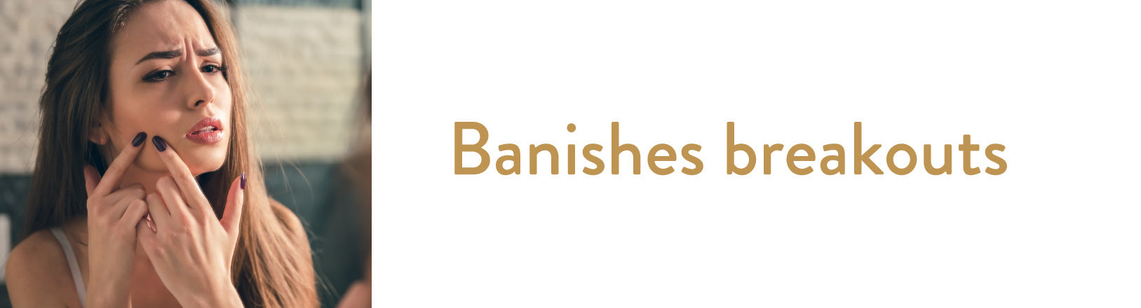 Banishes breakouts