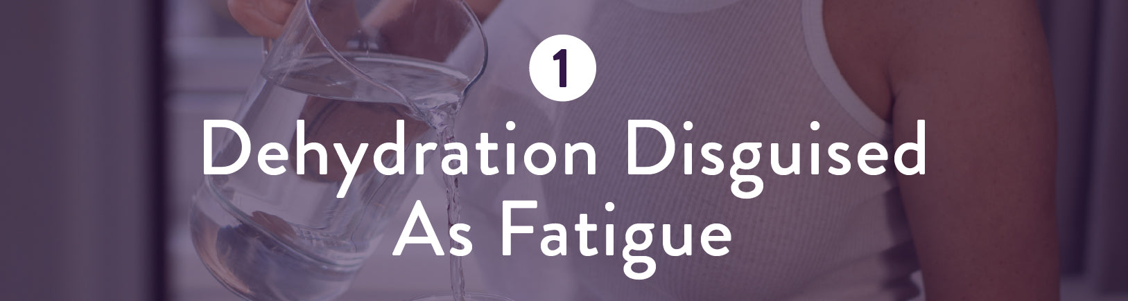 1. Dehydration Disguised As Fatigue