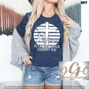 Refuse to let this World corrupt you - Dirty Girl Creations LLC