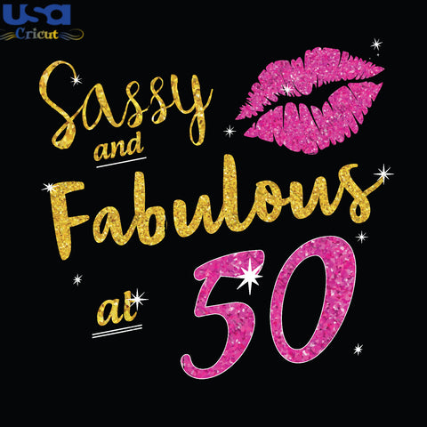 Sassy And Fabulous At 50 Birthday Gifts, Shirt For Birthday Women Svg File Diy Crafts Svg Files For Cricut, Silhouette Sublimation Files - USA Cricut