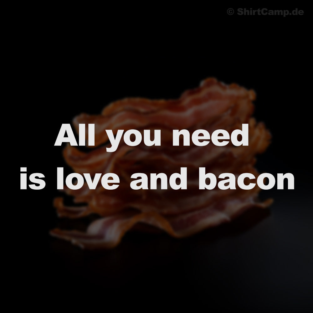 All you need is love and bacon.