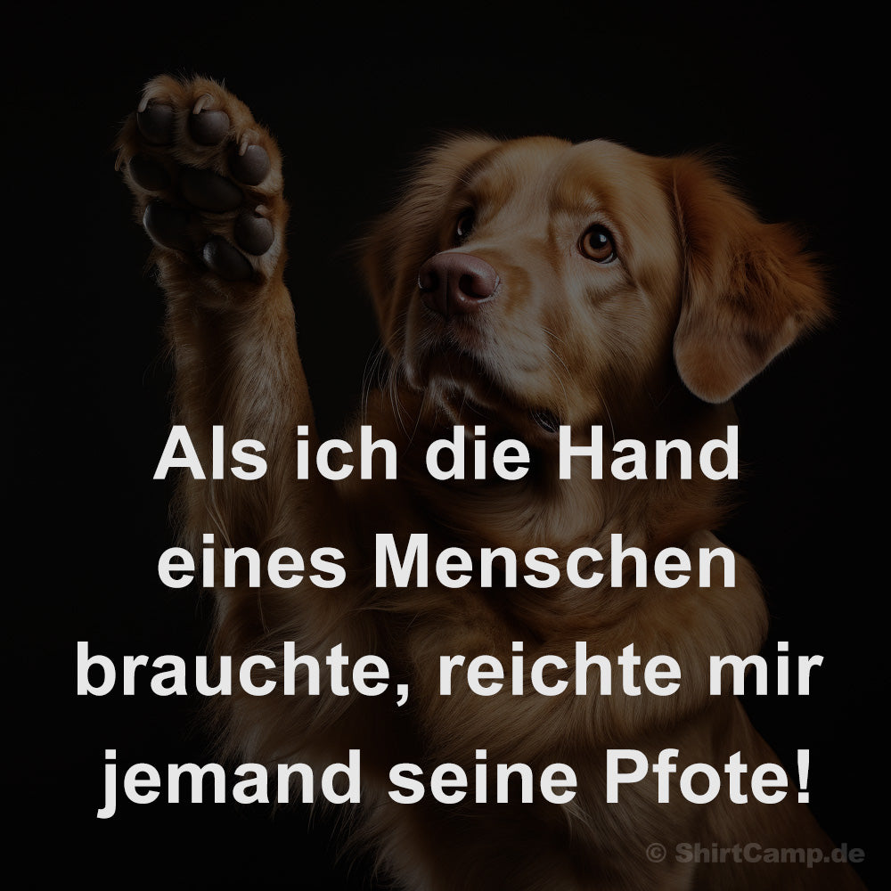 Hunde-Zitat zum Nachdenken: Als ich die Hand eines Menschen brauchte, reichte mir jemand seine Pfote!