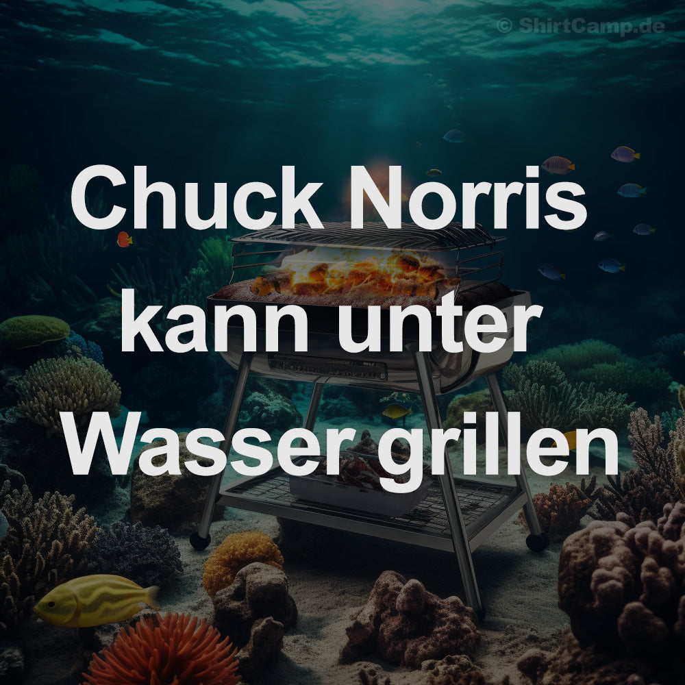 Grill-Spruch: Chuck Norris kann unter Wasser grillen.