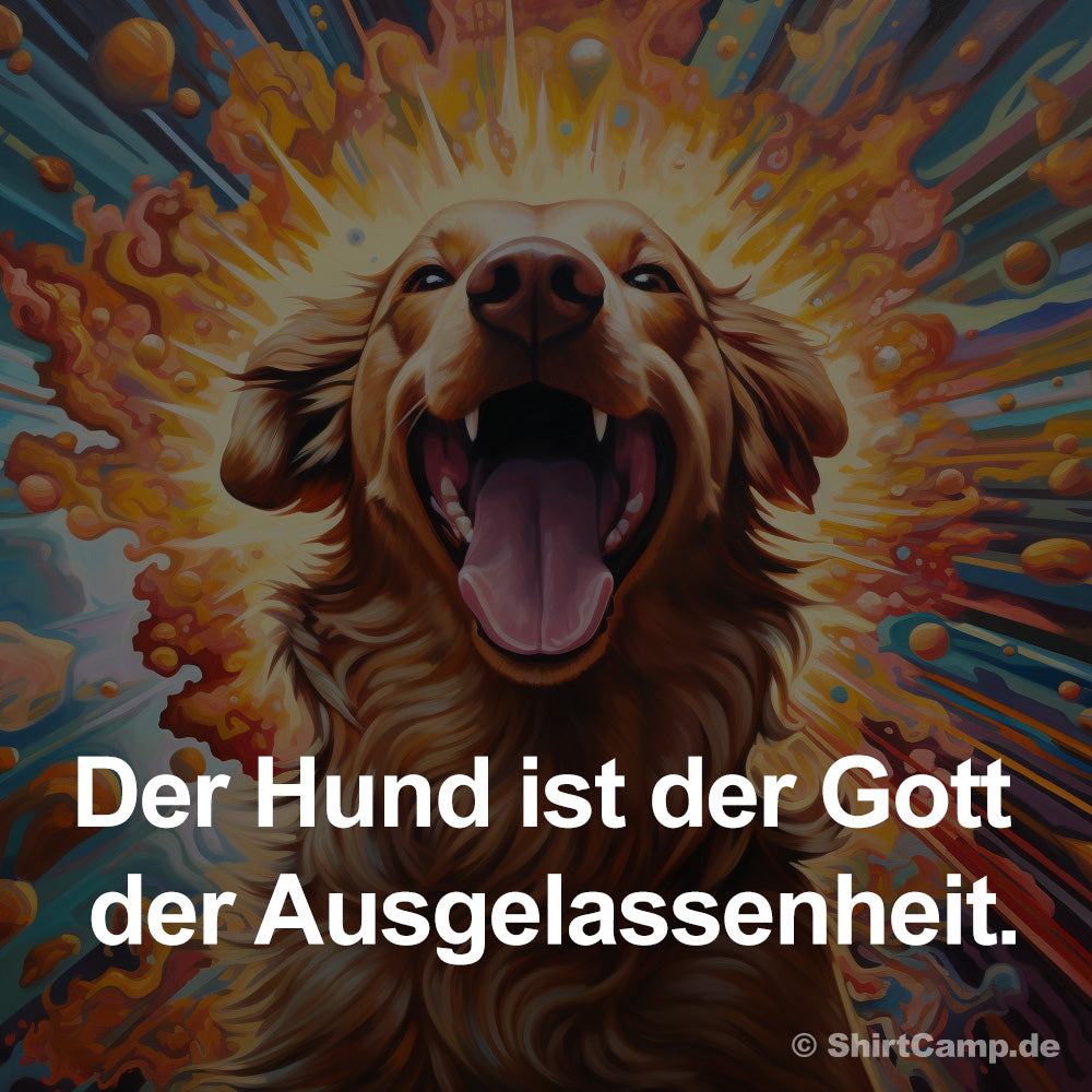 Der Hund ist der Gott der Ausgelassenheit.