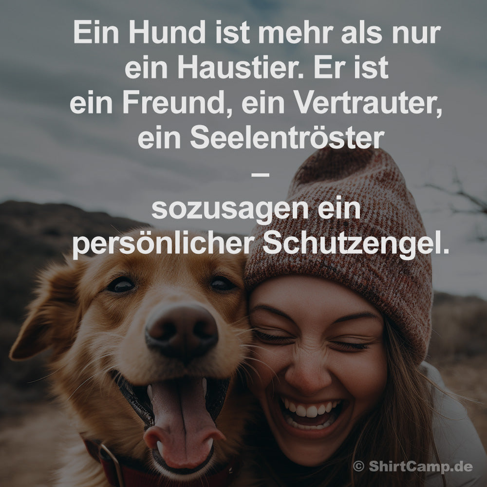 Ein Hund ist mehr als nur ein Haustier. Er ist ein Freund, ein Vertrauter, ein Seelentröster – sozusagen ein persönlicher Schutzengel.