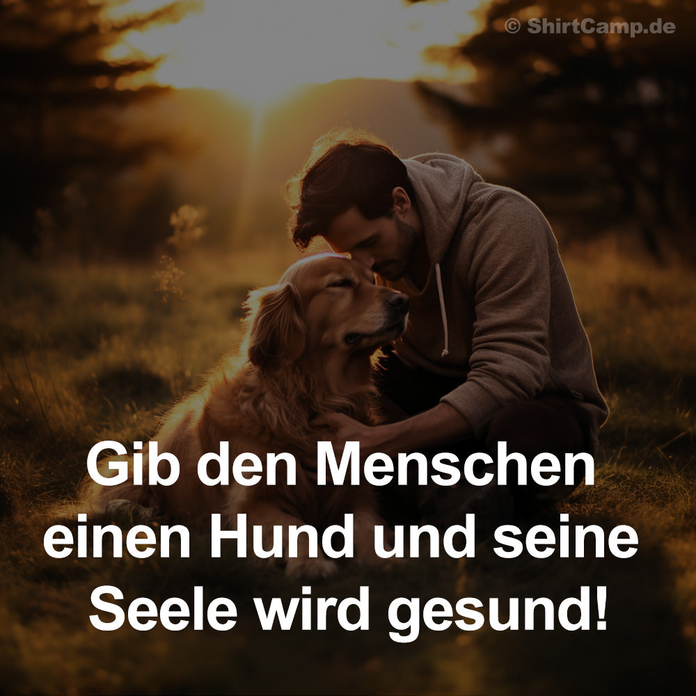 Gib den Menschen einen Hund und seine Seele wird gesund!