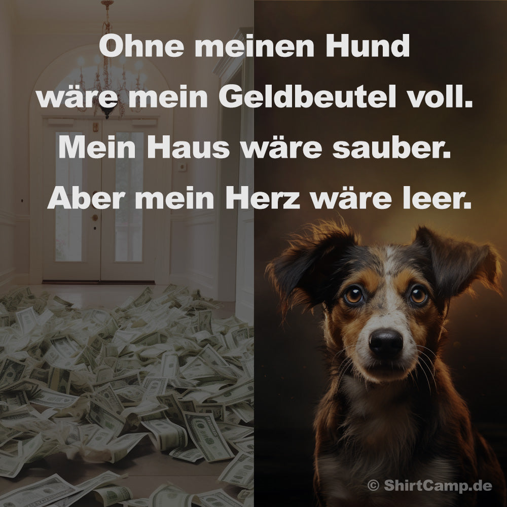 Ohne meinen Hund wäre mein Geldbeutel voll. Mein Haus wäre sauber. Aber mein Herz wäre leer.