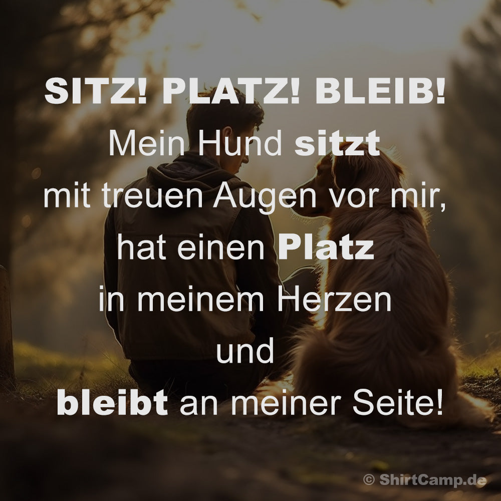 Liebeserklärung: SITZ! PLATZ! BLEIB! Mein Hund sitzt mit treuen Augen vor mir, hat einen Platz in meinem Herzen und bleibt an meiner Seite!