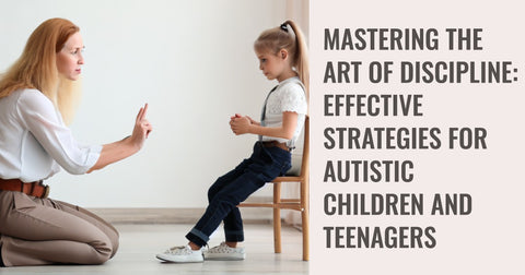 The Art of Disciplining Autistic Children and Teenagers