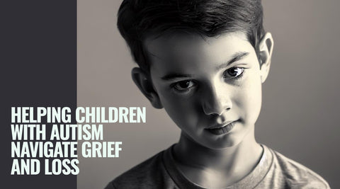 Helping Children with Autism Navigate Grief and Loss