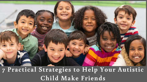 Strategies to Help Your Autistic Child Make Friends