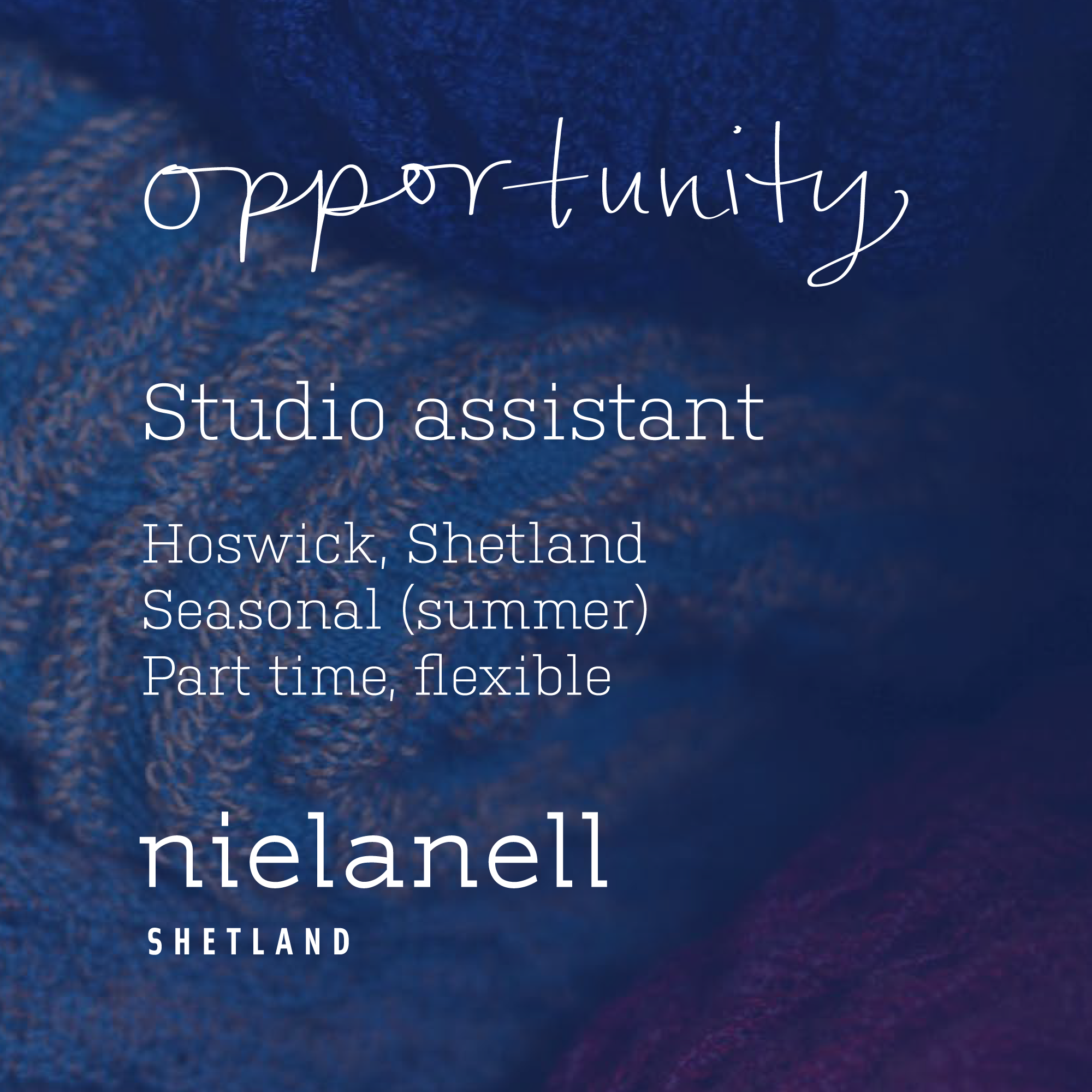 Opportunity: Studio Assistant. Hoswick, Shetland, Part-time, flexible. Seasonal (summer). Nielanell Shetland