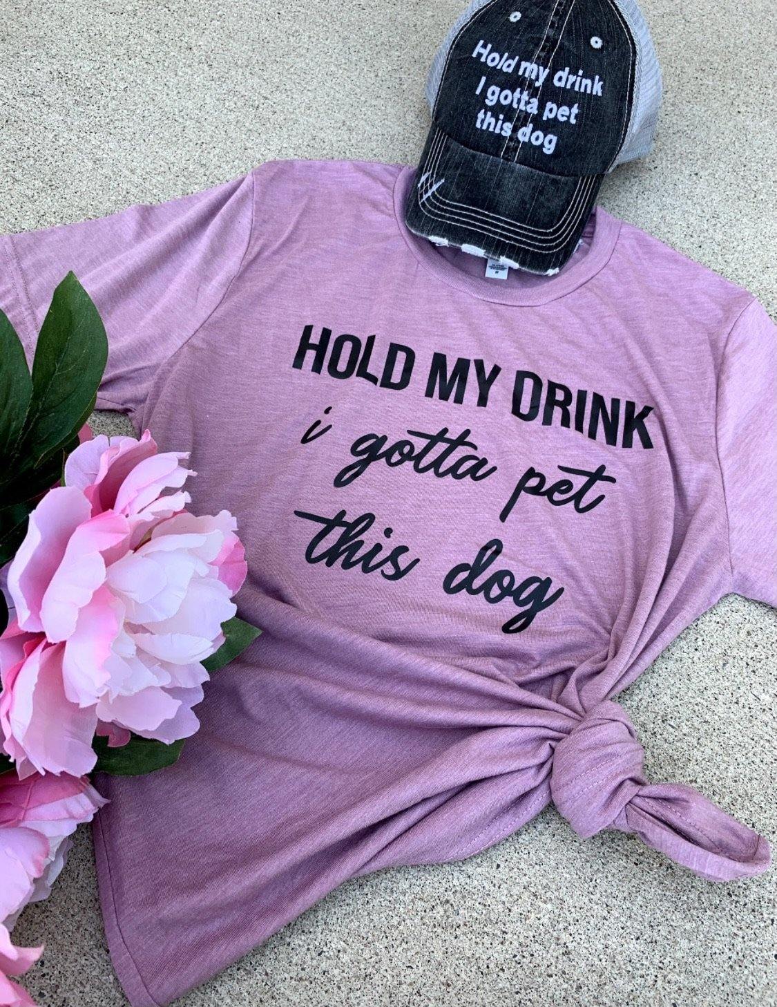 Hats & clothing Hold my drink I gotta pet this dog Tees