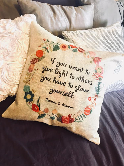Pillow or pillowcase { If you want to give light to others you have to glow yourself } Thomas S Monson