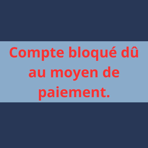 Compte bloqué dû au moyen de paiement.