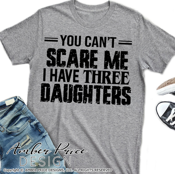 Download You Can T Scare Me I Have Three Daughters Svg Png Dxf Amberpricedesign