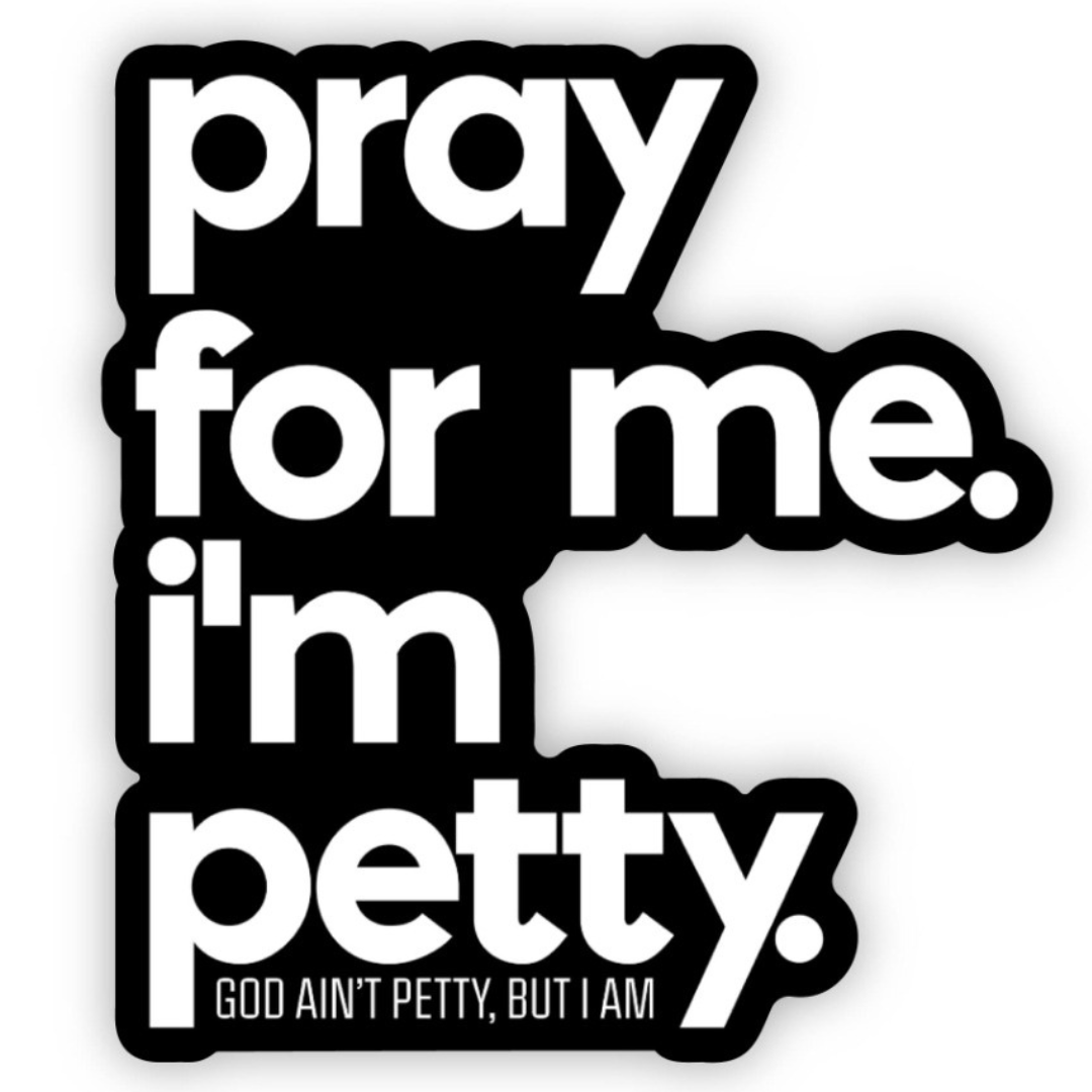 Pray for Me. I'm Petty. Black/White Die Cut Sticker-Sticker-The Original God Ain't Petty But I Am