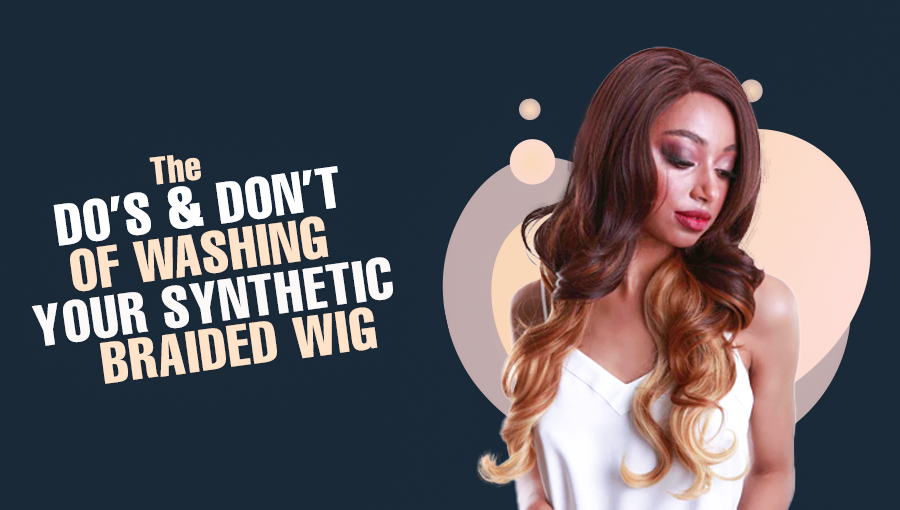 The Do’s and Don’ts of Washing Your Synthetic Braided Wig