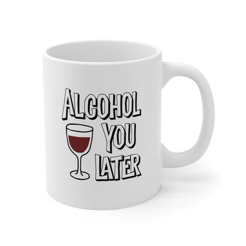 Alcohol You Later snarky coffee Mug