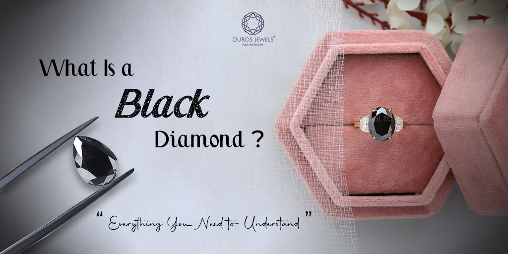 [What Is A Black Diamond? Everything You Need To Understand]-[ouros jewels]