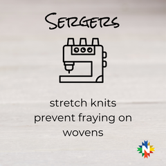 Sergers are ideal for stretch knits and preventing fraying on wovens