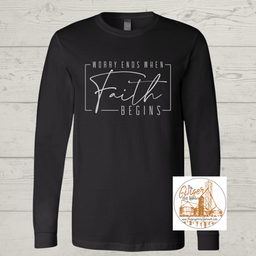 Worry Ends When Faith Begins Tee, Long Sleeve Tee or Sweatshirt | Small-3X